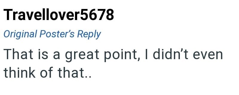 Travellover5678 Original Poster's Reply That is a great point, I didn't even think of that..