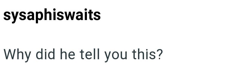 sysaphiswaits Why did he tell you this?