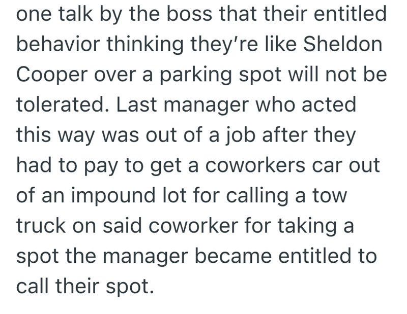 one talk by the boss that their entitled behavior thinking they're like Sheldon Cooper over a parking spot will not be tolerated. Last manager who acted this way was out of a job after they had to pay to get a coworkers car out of an impound lot for calling a tow truck on said coworker for taking a spot the manager became entitled to call their spot.