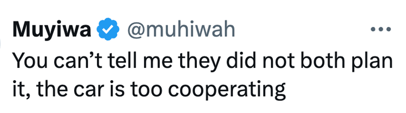 Muyiwa @muhiwah You can't tell me they did not both plan it, the car is too cooperating