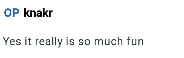 OP knakr Yes it really is so much fun