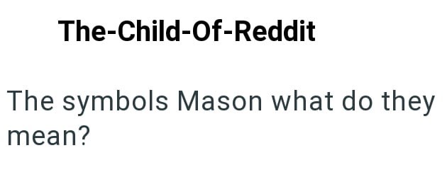 The-Child-Of-Reddit The symbols Mason what do they mean?