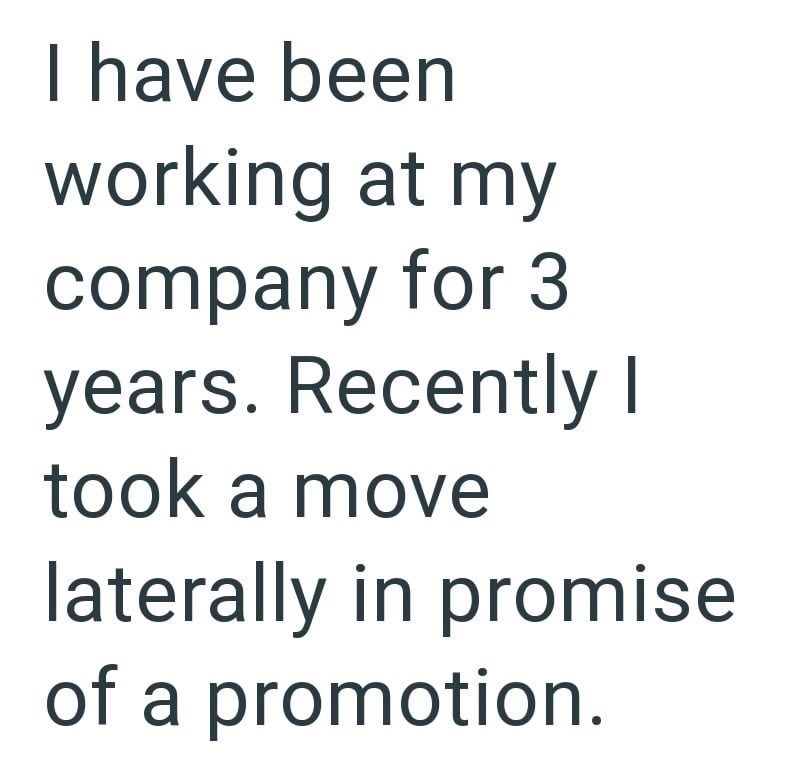I have been working at my company for 3 years. Recently I took a move laterally in promise of a promotion.