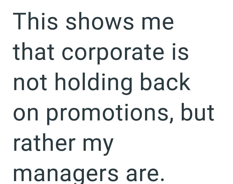 This shows me that corporate is not holding back on promotions, but rather my managers are.