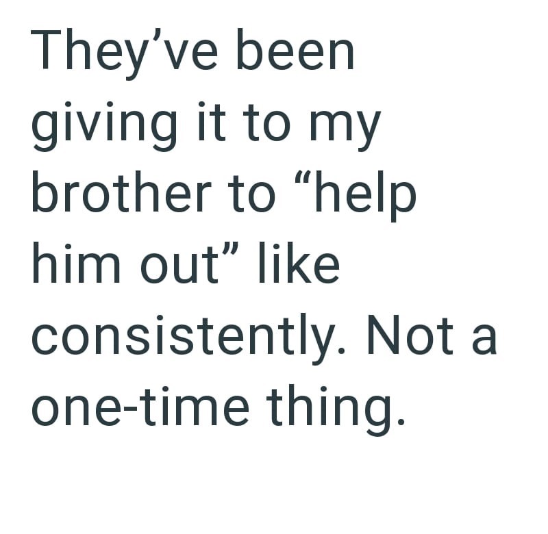 They've been giving it to my brother to "help him out" like consistently. Not a one-time thing.