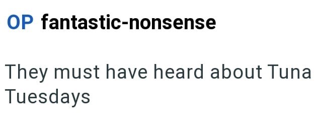 OP fantastic-nonsense They must have heard about Tuna Tuesdays