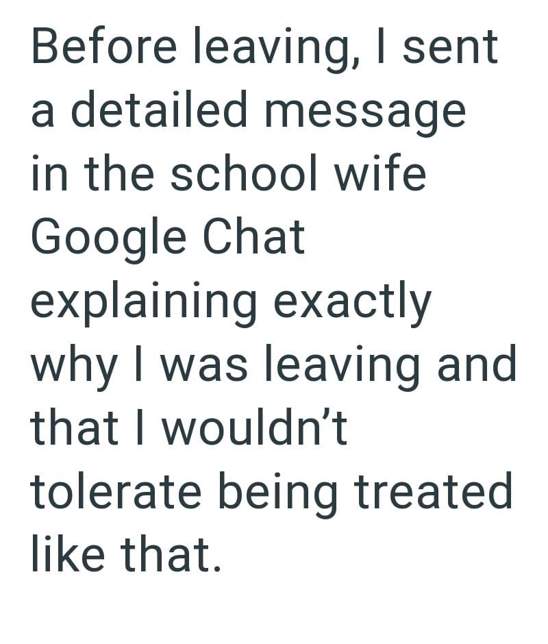 Before leaving, I sent a detailed message in the school wife Google Chat explaining exactly why I was leaving and that I wouldn't tolerate being treated like that.