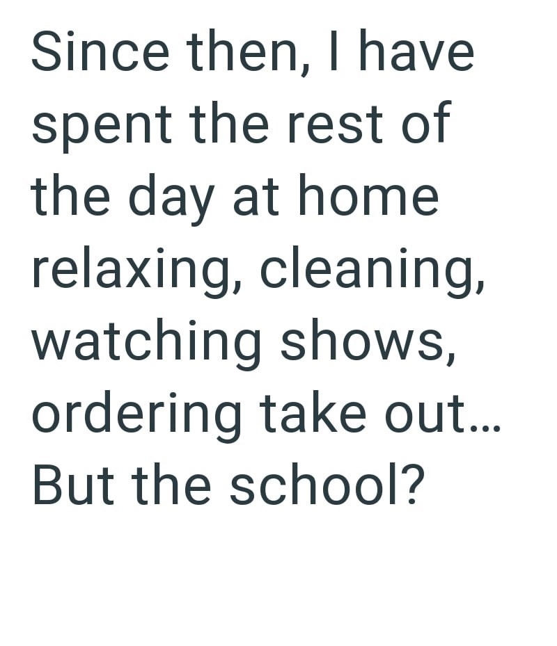 Since then, I have spent the rest of the day at home relaxing, cleaning, watching shows, ordering take out... But the school?