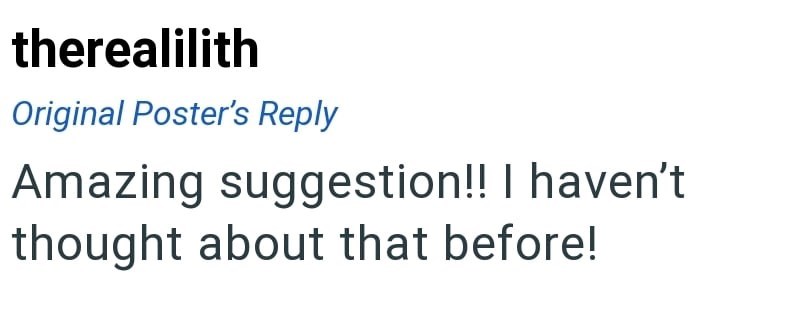 therealilith Original Poster's Reply Amazing suggestion!! I haven't thought about that before!