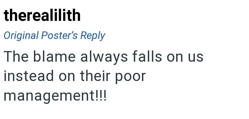 therealilith Original Poster's Reply The blame always falls on us instead on their poor management!!!