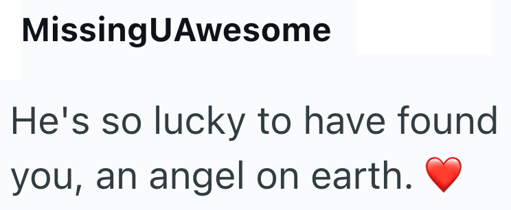 MissingUAwesome He's so lucky to have found you, an angel on earth.