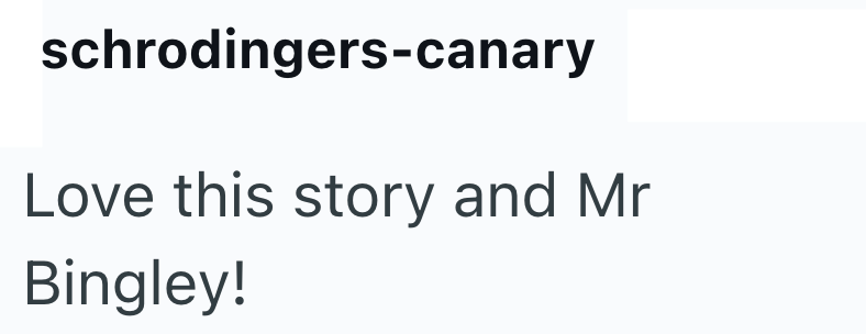 schrodingers-canary Love this story and Mr Bingley!