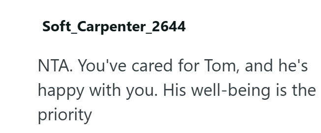 Soft_Carpenter_2644 NTA. You've cared for Tom, and he's happy with you. His well-being is the priority