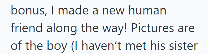 bonus, I made a new human friend along the way! Pictures are of the boy (I haven't met his sister