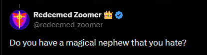 Redeemed Zoomer @redeemed_zoomer Do you have a magical nephew that you hate?