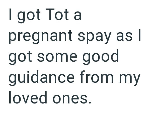 I got Tot a pregnant spay as I got some good guidance from my loved ones.