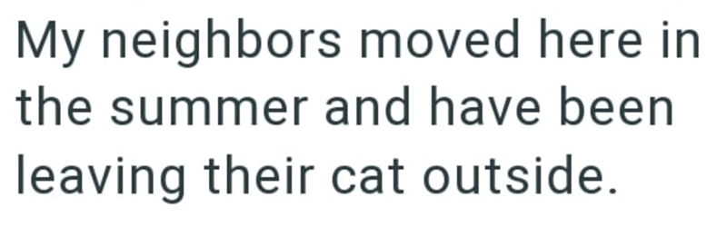 My neighbors moved here in the summer and have been leaving their cat outside.