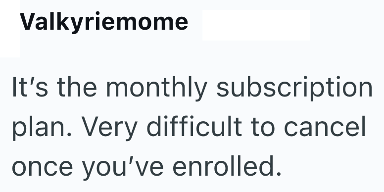 Valkyriemome It's the monthly subscription plan. Very difficult to cancel once you've enrolled.
