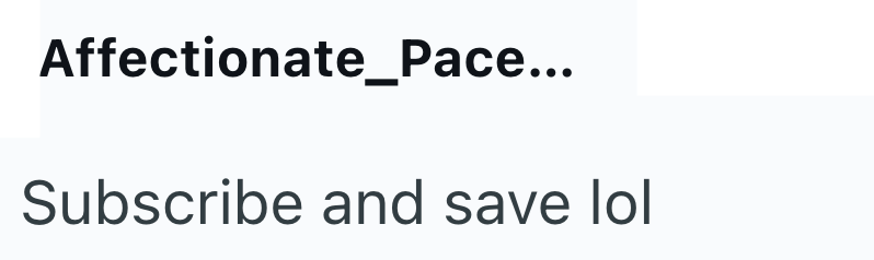 Affectionate_Pace... Subscribe and save lol