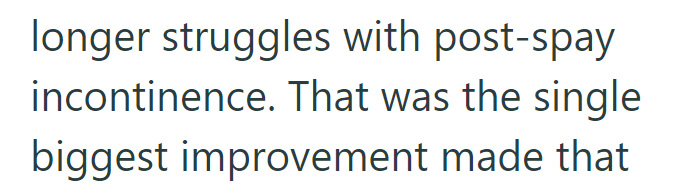 longer struggles with post-spay incontinence. That was the single biggest improvement made that
