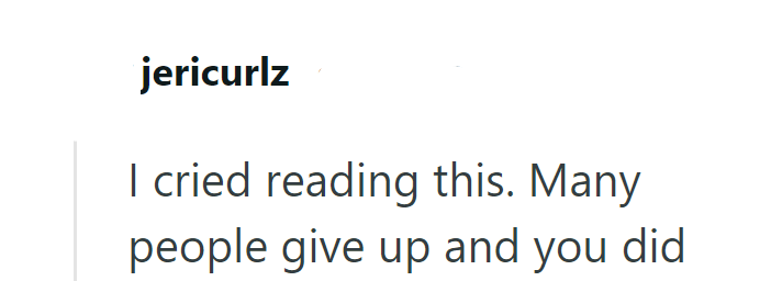 jericurlz I cried reading this. Many people give up and you did