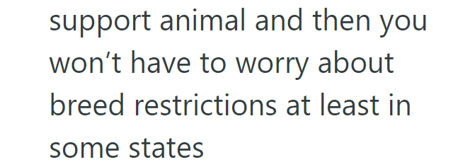 support animal and then you won't have to worry about breed restrictions at least in some states