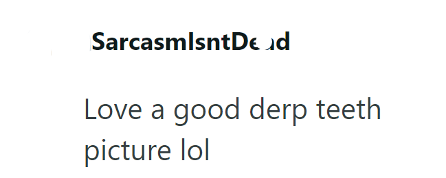 SarcasmlsntDed Love a good derp teeth picture lol