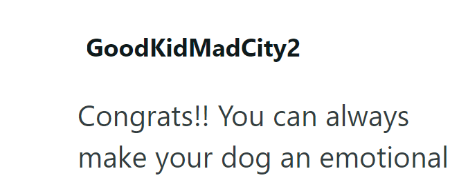 GoodKidMadCity2 Congrats!! You can always make your dog an emotional