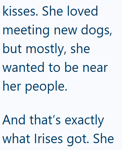 kisses. She loved meeting new dogs, but mostly, she wanted to be near her people. And that's exactly what Irises got. She