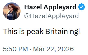 Hazel Appleyard @HazelAppleyard This is peak Britain ngl 5:50 PM - Mar 22, 2026
