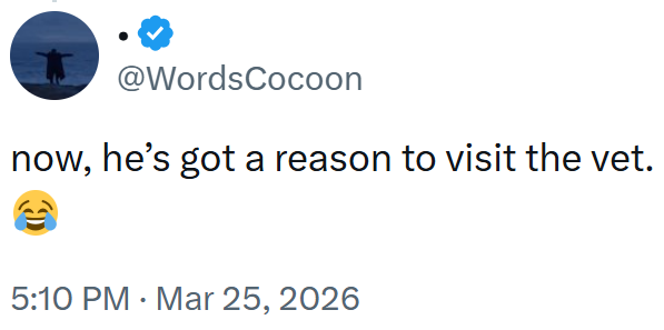 @WordsCocoon now, he's got a reason to visit the vet. 5:10 PM Mar 25, 2026 •