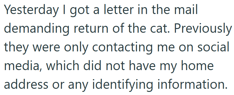 Yesterday I got a letter in the mail demanding return of the cat. Previously they were only contacting me on social media, which did not have my home address or any identifying information.