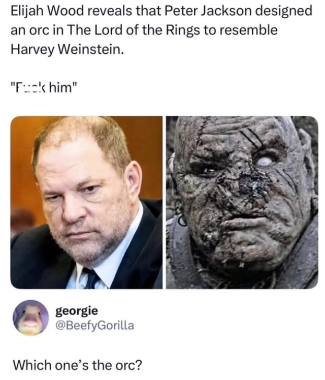 Elijah Wood reveals that Peter Jackson designed an orc in The Lord of the Rings to resemble Harvey Weinstein. "Fk him" georgie @BeefyGorilla Which one's the orc?
