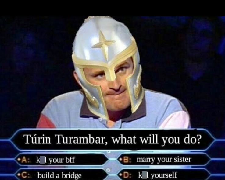 Túrin Turambar, what will you do? B: marry your sister A: k 1 your bff C: build a bridge D: k l yourself