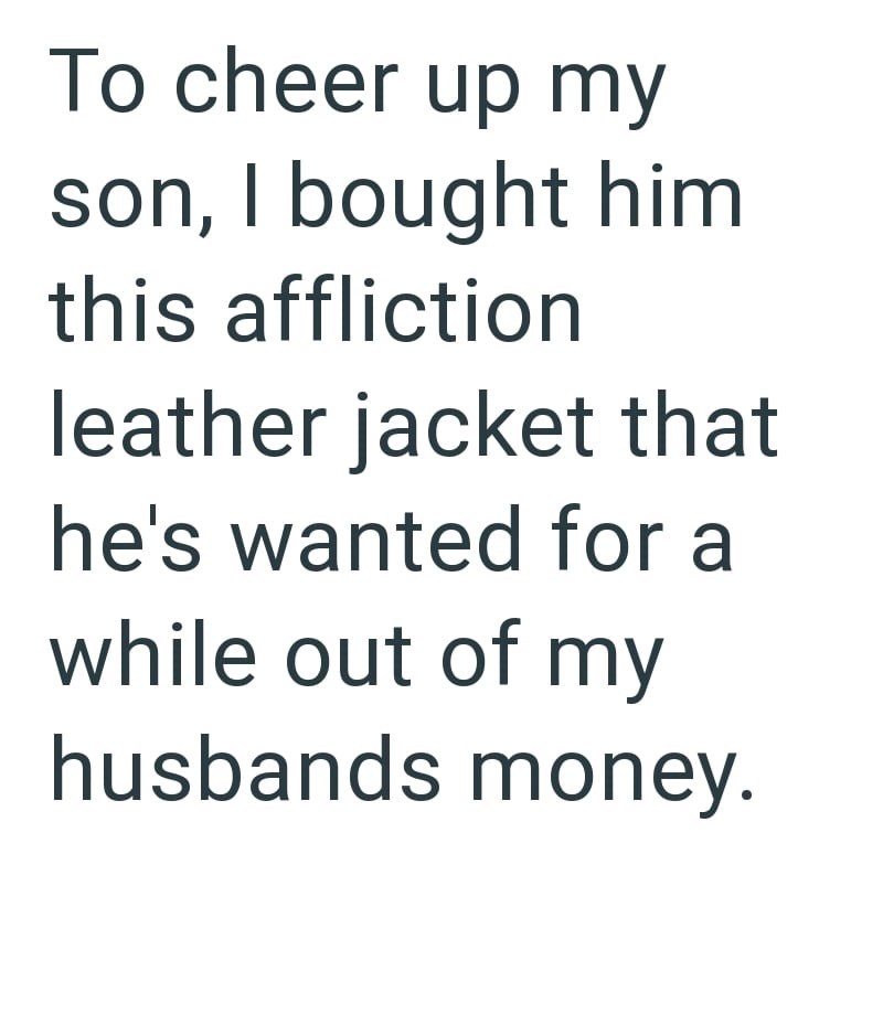 To cheer up my son, I bought him this affliction leather jacket that he's wanted for a while out of my husbands money.