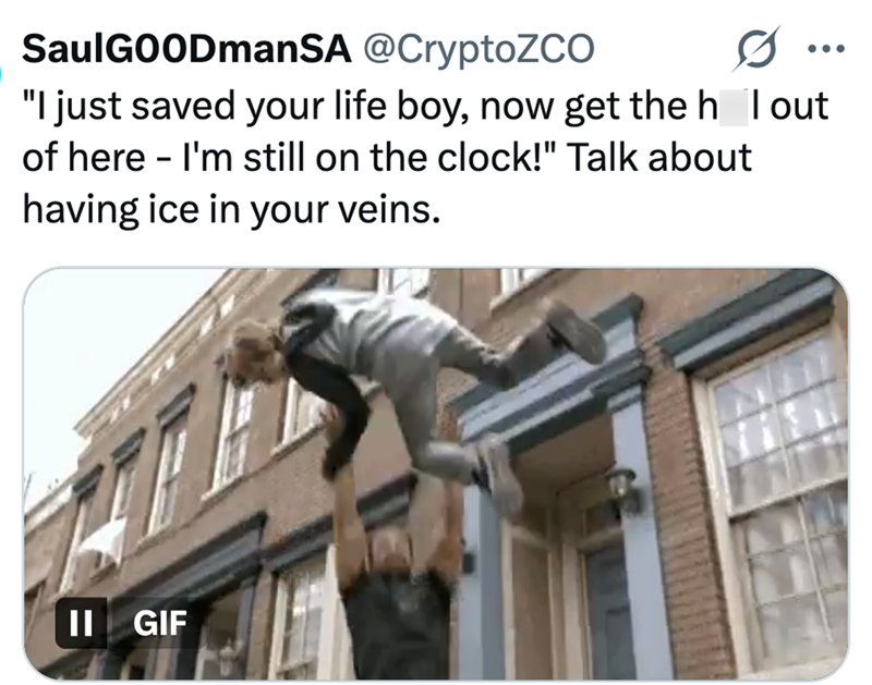 SaulGOODmanSA @CryptoZCO 0 "I just saved your life boy, now get the h l out of here - I'm still on the clock!" Talk about having ice in your veins. II GIF