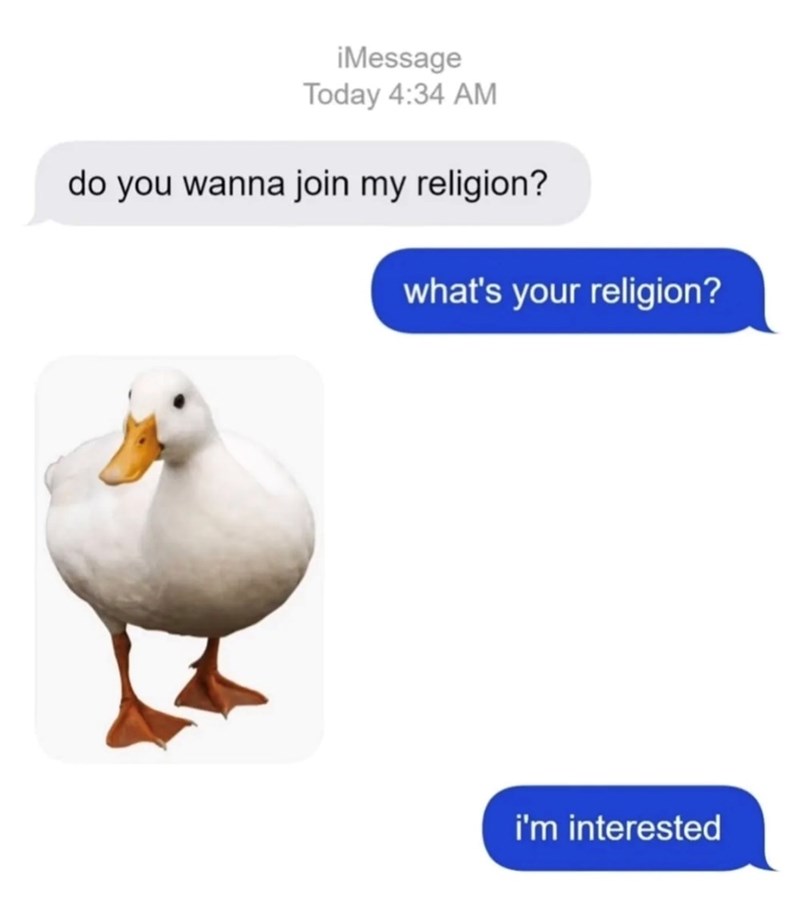 iMessage Today 4:34 AM do you wanna join my religion? what's your religion? i'm interested