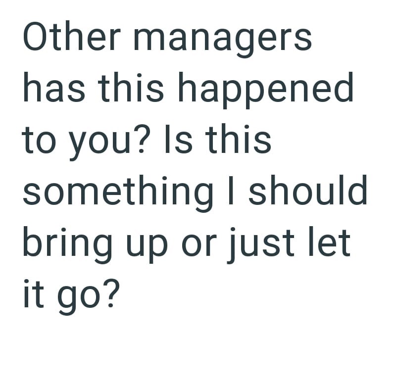 Other managers has this happened to you? Is this something I should bring up or just let it go?