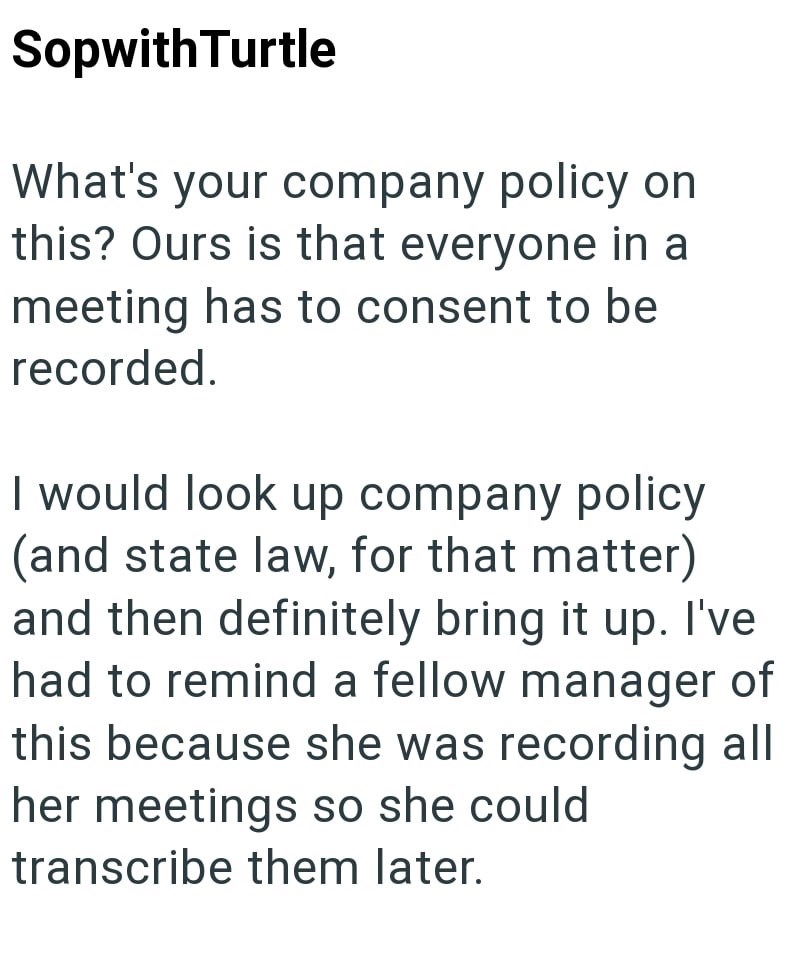 Sopwith Turtle What's your company policy on this? Ours is that everyone in a meeting has to consent to be recorded. I would look up company policy (and state law, for that matter) and then definitely bring it up. I've had to remind a fellow manager of this because she was recording all her meetings so she could transcribe them later.