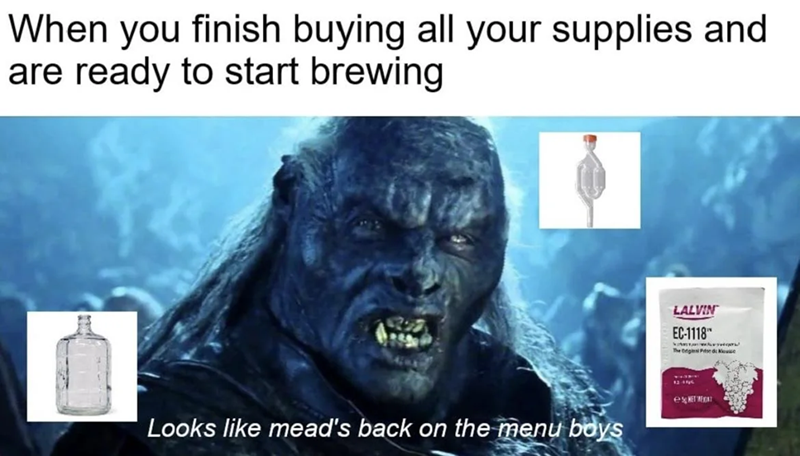 When you finish buying all your supplies and are ready to start brewing LALVIN EC-1118 The Origin Prise du Mouse Looks like mead's back on the menu boys eNETRAT