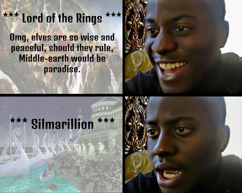*** Lord of the Rings *** Omg, elves are so wise and peaceful, should they rule, Middle-earth would be paradise. Silmarillion **