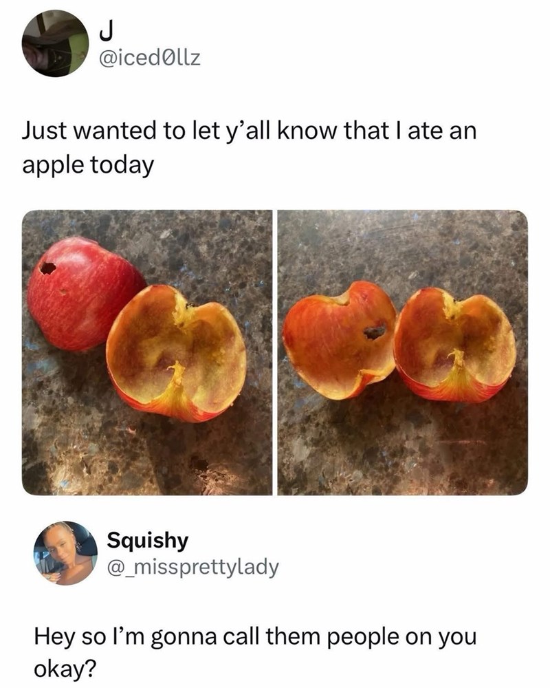 ل @icedollz Just wanted to let y'all know that I ate an apple today Squishy @_missprettylady Hey so I'm gonna call them people on you okay?