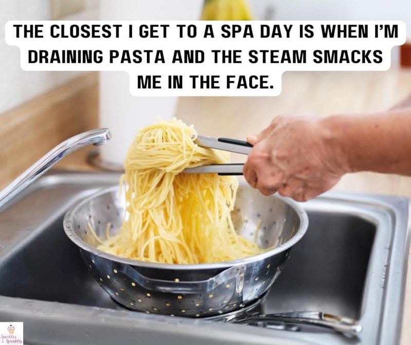 THE CLOSEST I GET TO A SPA DAY IS WHEN I'M DRAINING PASTA AND THE STEAM SMACKS ME IN THE FACE. Sparkler Sprinkles