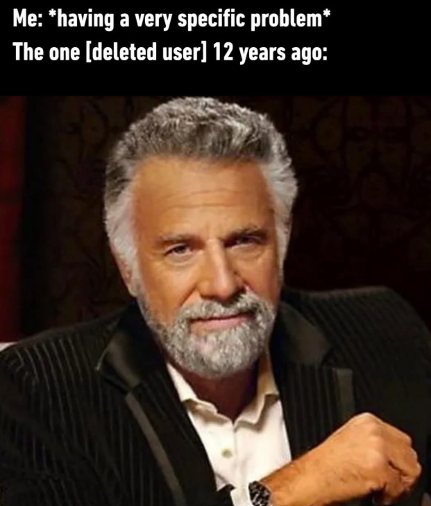 Me: *having a very specific problem* The one [deleted user] 12 years ago: