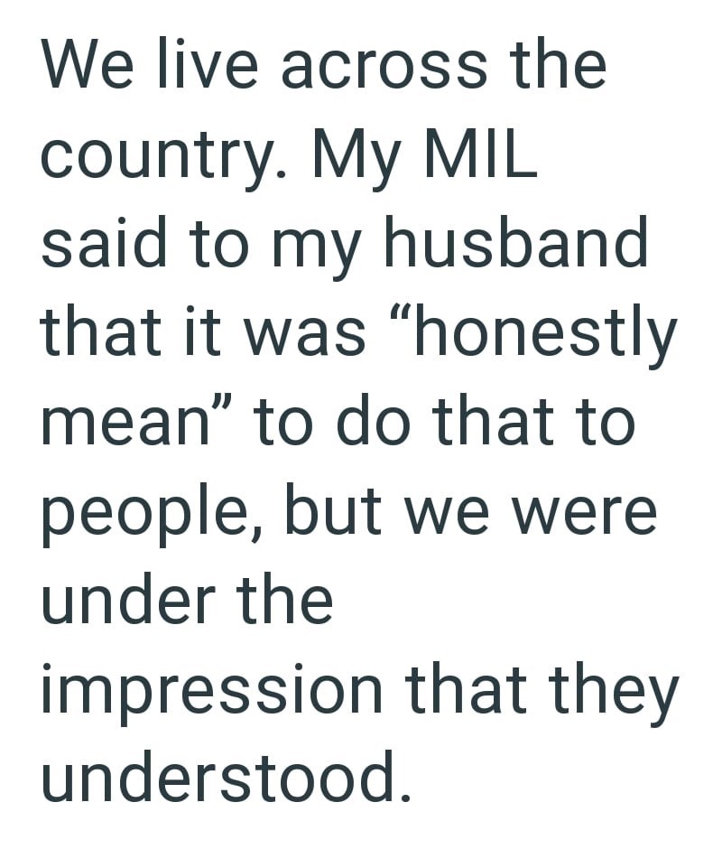 We live across the country. My MIL said to my husband that it was "honestly mean" to do that to people, but we were under the impression that they understood.