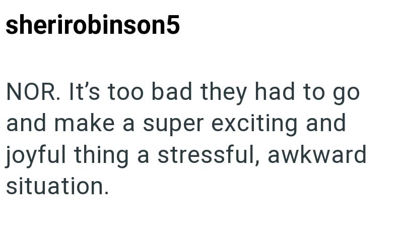 sherirobinson5 NOR. It's too bad they had to go and make a super exciting and joyful thing a stressful, awkward situation.
