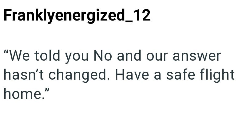 Franklyenergized_12 "We told you No and our answer hasn't changed. Have a safe flight home."