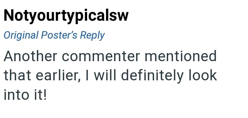 Notyourtypicalsw Original Poster's Reply Another commenter mentioned that earlier, I will definitely look into it!