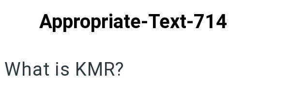 Appropriate-Text-714 What is KMR?