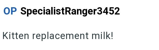 OP SpecialistRanger3452 Kitten replacement milk!